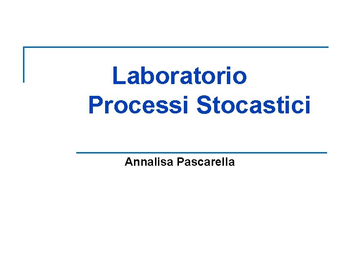 Laboratorio Processi Stocastici Annalisa Pascarella 