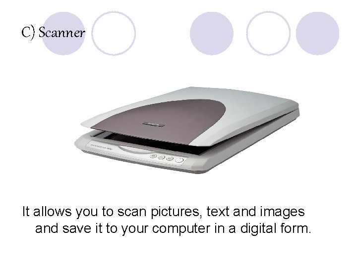 C) Scanner It allows you to scan pictures, text and images and save it