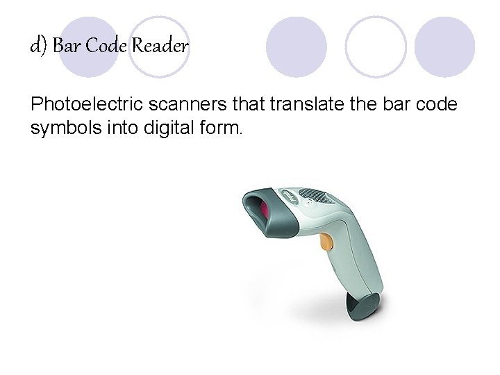 d) Bar Code Reader Photoelectric scanners that translate the bar code symbols into digital