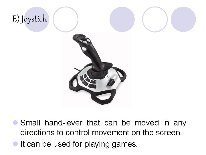 E) Joystick l Small hand-lever that can be moved in any directions to control