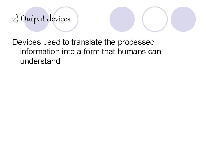 2) Output devices Devices used to translate the processed information into a form that