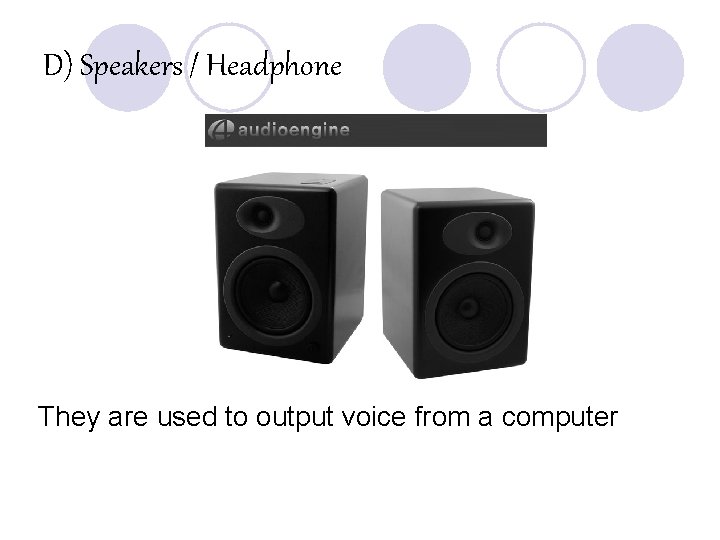 D) Speakers / Headphone They are used to output voice from a computer 