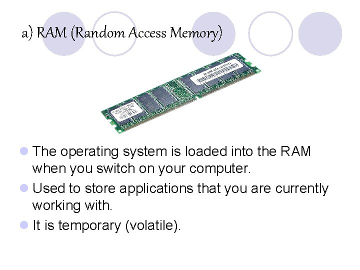 a) RAM (Random Access Memory) l The operating system is loaded into the RAM