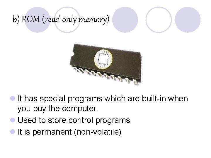 b) ROM (read only memory) l It has special programs which are built-in when