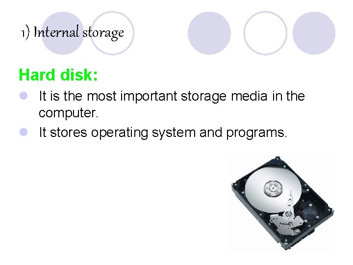 1) Internal storage Hard disk: l It is the most important storage media in