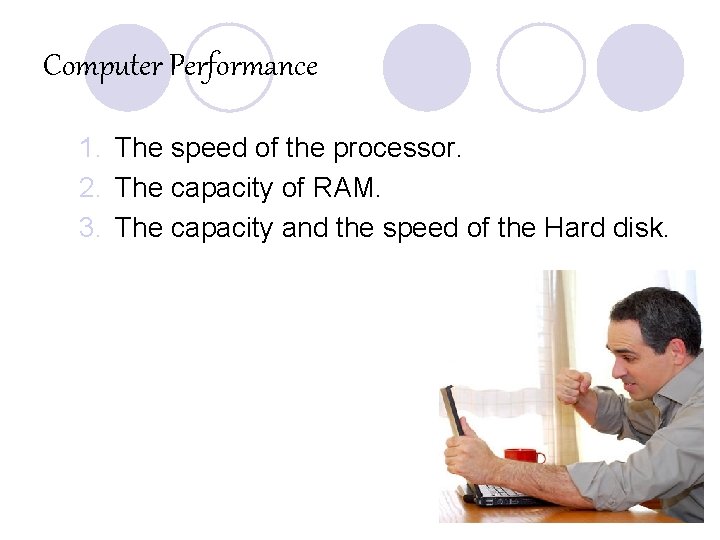 Computer Performance 1. The speed of the processor. 2. The capacity of RAM. 3.