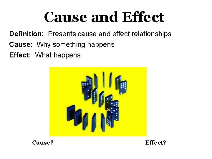 Cause and Effect Definition: Presents cause and effect relationships Cause: Why something happens Effect: