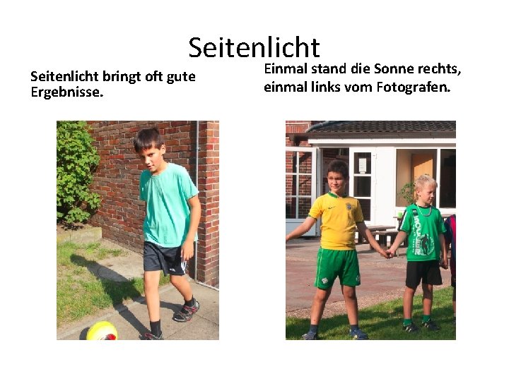 Seitenlicht bringt oft gute Ergebnisse. Einmal stand die Sonne rechts, einmal links vom Fotografen.