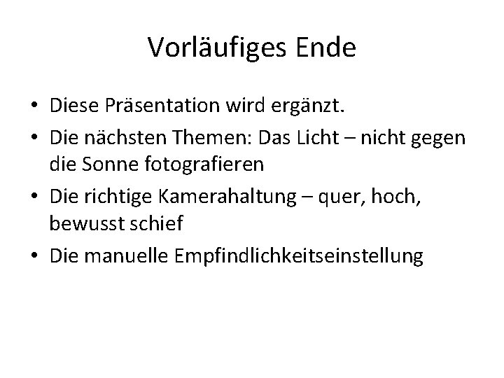 Vorläufiges Ende • Diese Präsentation wird ergänzt. • Die nächsten Themen: Das Licht –