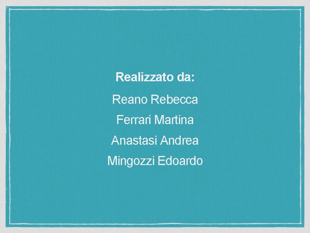 Realizzato da: Reano Rebecca Ferrari Martina Anastasi Andrea Mingozzi Edoardo 