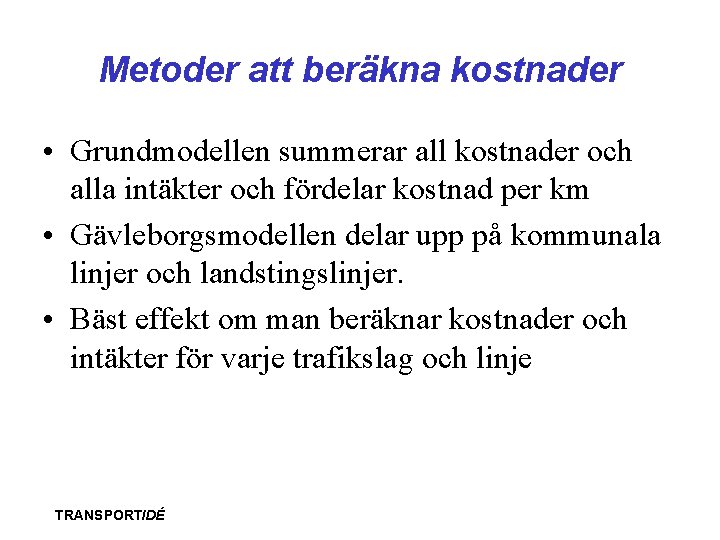 Metoder att beräkna kostnader • Grundmodellen summerar all kostnader och alla intäkter och fördelar