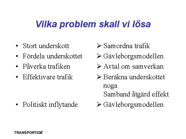 Vilka problem skall vi lösa • • Stort underskott Fördela underskottet Påverka trafiken Effektivare