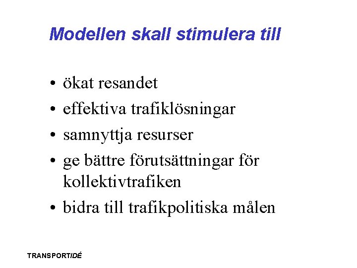 Modellen skall stimulera till • • ökat resandet effektiva trafiklösningar samnyttja resurser ge bättre