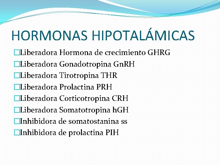 HORMONAS HIPOTALÁMICAS �Liberadora Hormona de crecimiento GHRG �Liberadora Gonadotropina Gn. RH �Liberadora Tirotropina THR