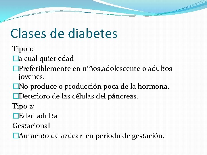 Clases de diabetes Tipo 1: �a cual quier edad �Preferiblemente en niños, adolescente o