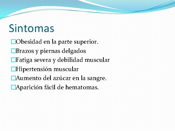 Sintomas �Obesidad en la parte superior. �Brazos y piernas delgados �Fatiga severa y debilidad