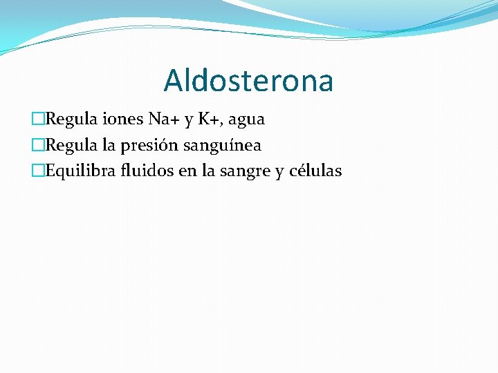 Aldosterona �Regula iones Na+ y K+, agua �Regula la presión sanguínea �Equilibra fluidos en