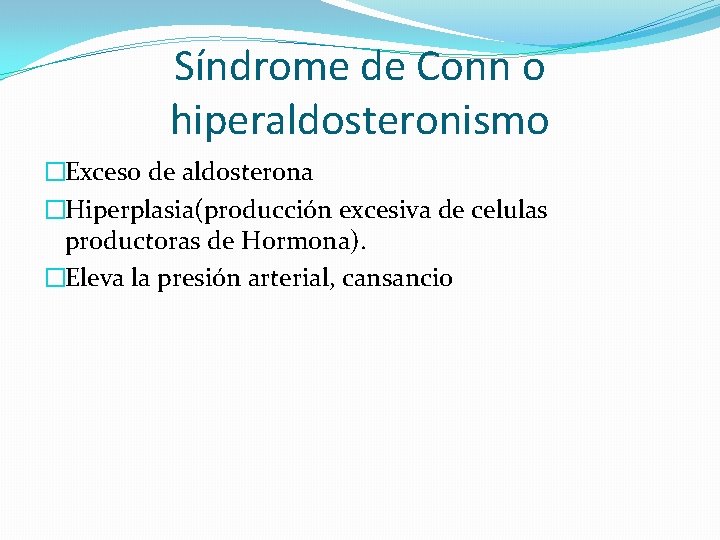 Síndrome de Conn o hiperaldosteronismo �Exceso de aldosterona �Hiperplasia(producción excesiva de celulas productoras de