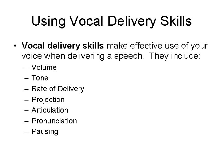 Using Vocal Delivery Skills • Vocal delivery skills make effective use of your voice