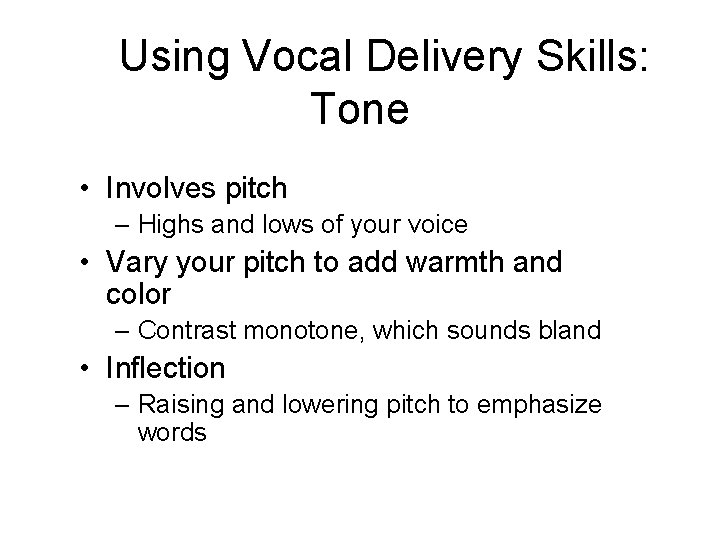 Using Vocal Delivery Skills: Tone • Involves pitch – Highs and lows of your