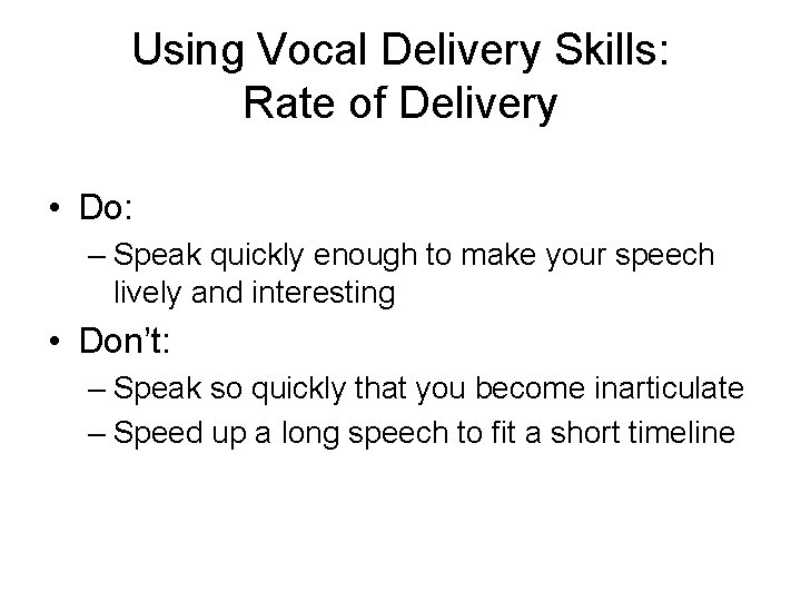 Using Vocal Delivery Skills: Rate of Delivery • Do: – Speak quickly enough to