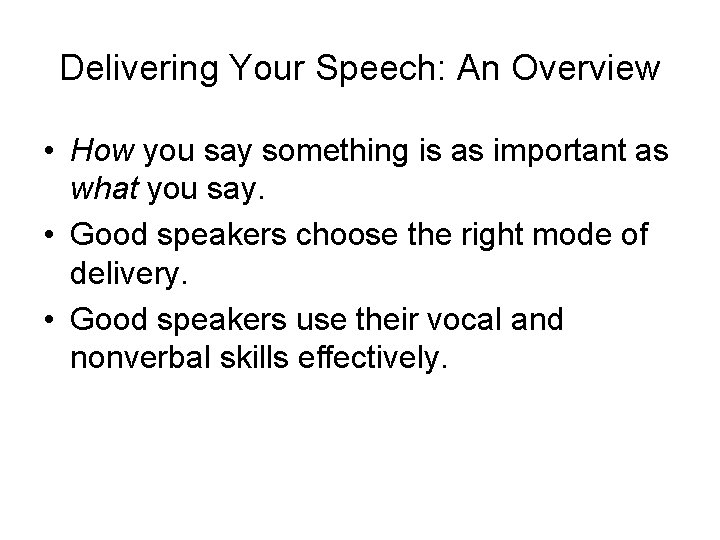 Delivering Your Speech: An Overview • How you say something is as important as