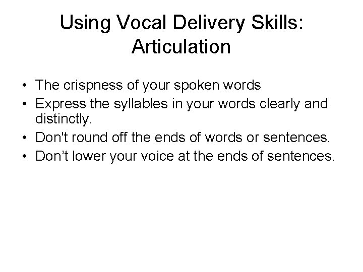 Using Vocal Delivery Skills: Articulation • The crispness of your spoken words • Express