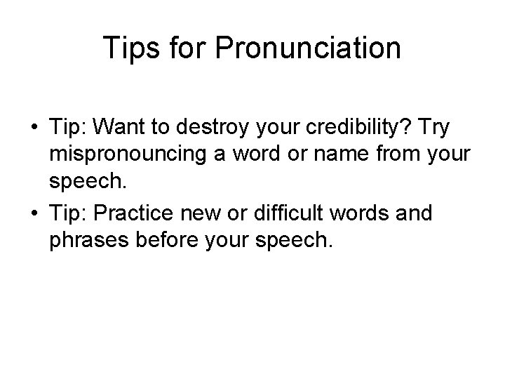 Tips for Pronunciation • Tip: Want to destroy your credibility? Try mispronouncing a word