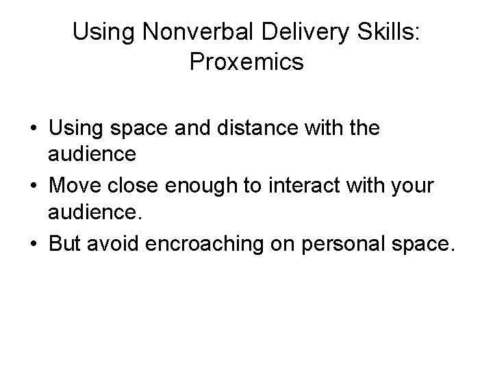 Using Nonverbal Delivery Skills: Proxemics • Using space and distance with the audience •