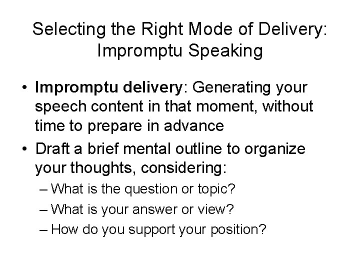 Selecting the Right Mode of Delivery: Impromptu Speaking • Impromptu delivery: Generating your speech