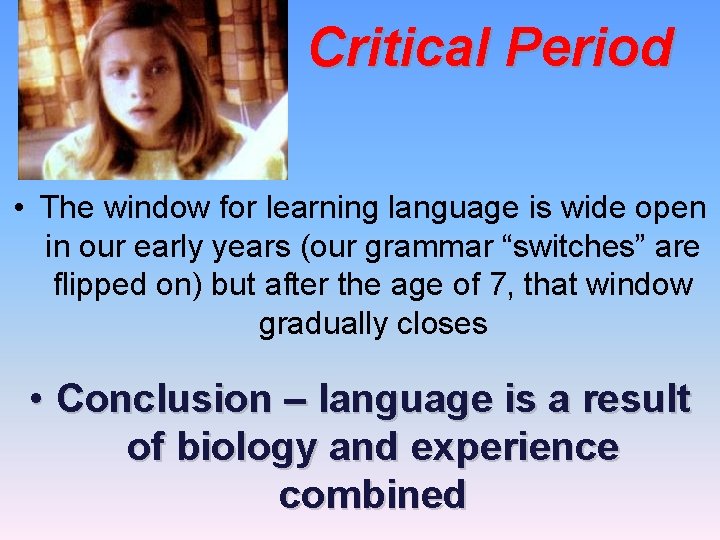 Critical Period • The window for learning language is wide open in our early