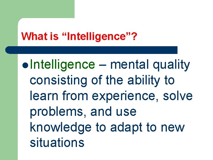 What is “Intelligence”? l Intelligence – mental quality consisting of the ability to learn