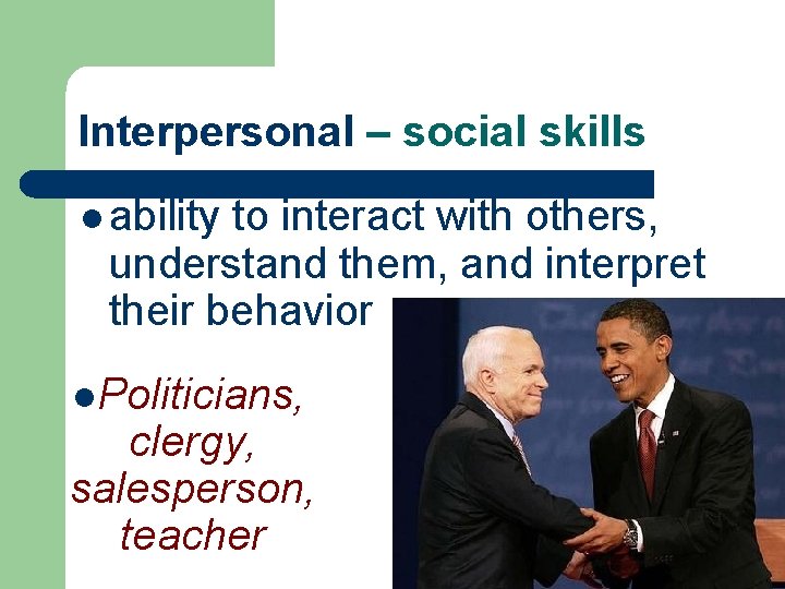 Interpersonal – social skills l ability to interact with others, understand them, and interpret