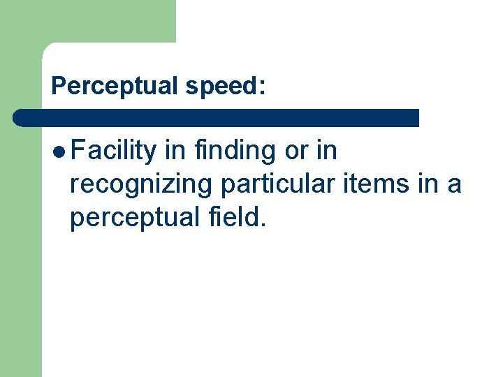 Perceptual speed: l Facility in finding or in recognizing particular items in a perceptual