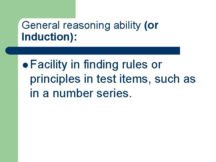 General reasoning ability (or Induction): l Facility in finding rules or principles in test