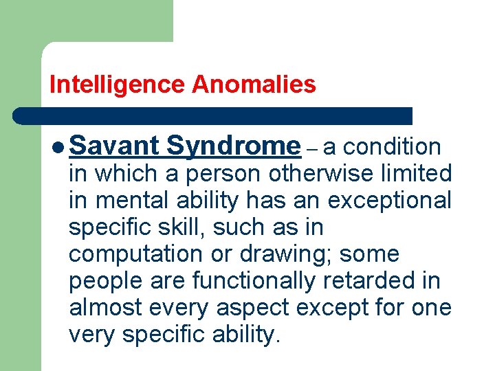 Intelligence Anomalies l Savant Syndrome – a condition in which a person otherwise limited