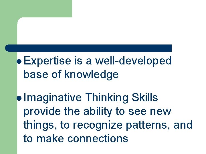 l Expertise is a well-developed base of knowledge l Imaginative Thinking Skills provide the