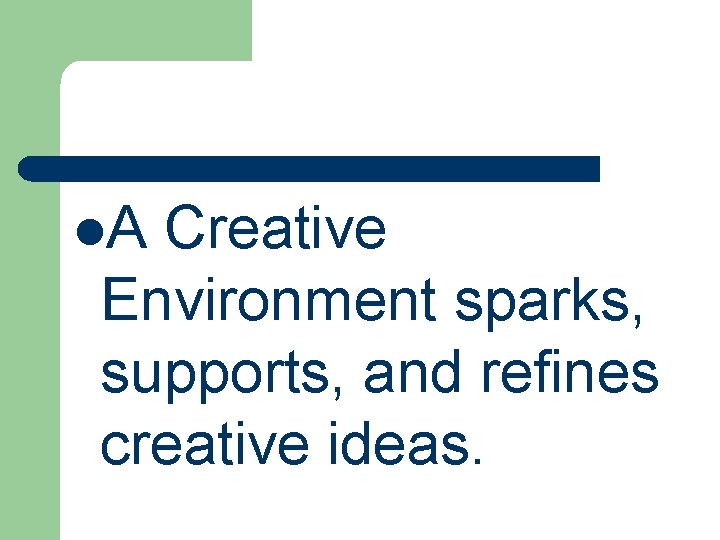 l. A Creative Environment sparks, supports, and refines creative ideas. 