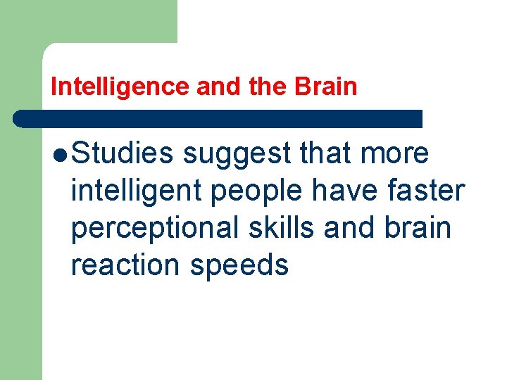 Intelligence and the Brain l Studies suggest that more intelligent people have faster perceptional