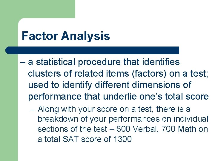 Factor Analysis – a statistical procedure that identifies clusters of related items (factors) on