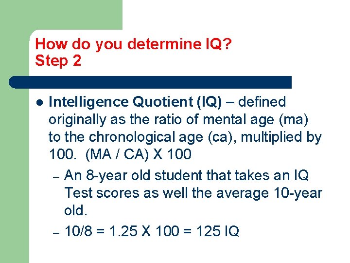 How do you determine IQ? Step 2 l Intelligence Quotient (IQ) – defined originally