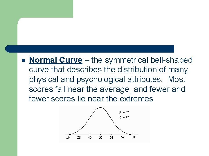 l Normal Curve – the symmetrical bell-shaped curve that describes the distribution of many