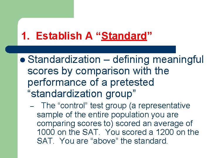 1. Establish A “Standard” l Standardization – defining meaningful scores by comparison with the