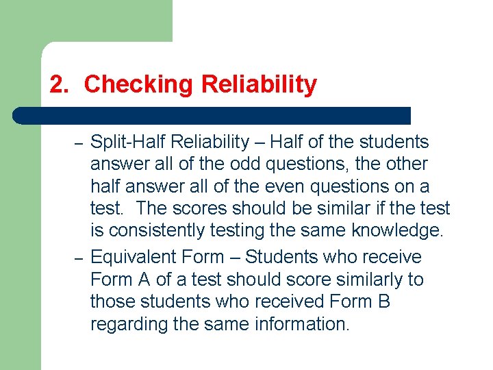 2. Checking Reliability – – Split-Half Reliability – Half of the students answer all