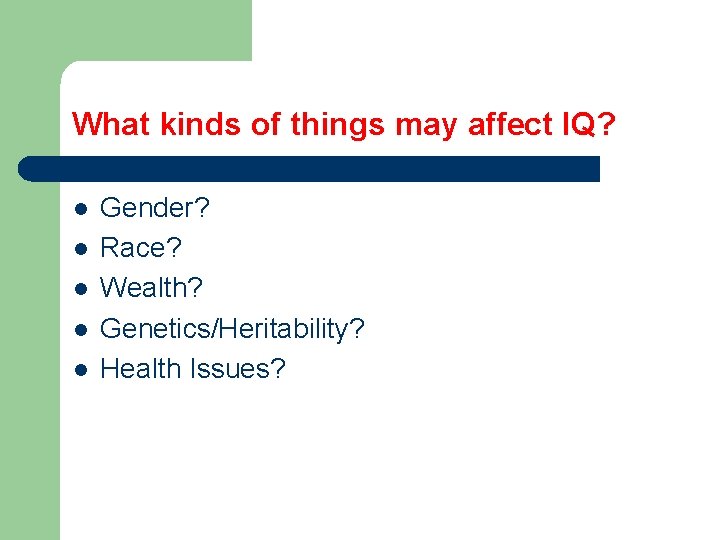 What kinds of things may affect IQ? l l l Gender? Race? Wealth? Genetics/Heritability?