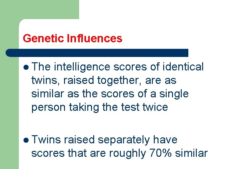 Genetic Influences l The intelligence scores of identical twins, raised together, are as similar