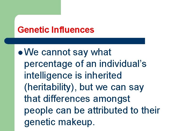 Genetic Influences l We cannot say what percentage of an individual’s intelligence is inherited