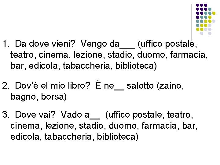 1. Da dove vieni? Vengo da___ (uffico postale, teatro, cinema, lezione, stadio, duomo, farmacia,