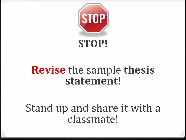 STOP! Revise the sample thesis statement! Stand up and share it with a classmate!