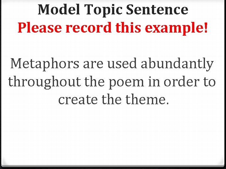 Model Topic Sentence Please record this example! Metaphors are used abundantly throughout the poem